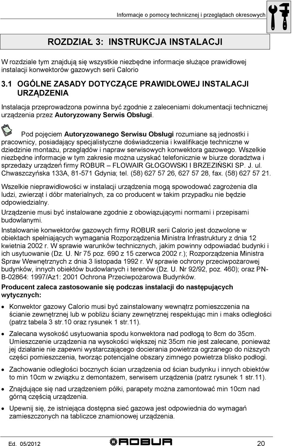 1 OGÓLNE ZASADY DOTYCZĄCE PRAWIDŁOWEJ INSTALACJI URZĄDZENIA Instalacja przeprowadzona powinna być zgodnie z zaleceniami dokumentacji technicznej urządzenia przez Autoryzowany Serwis Obsługi.