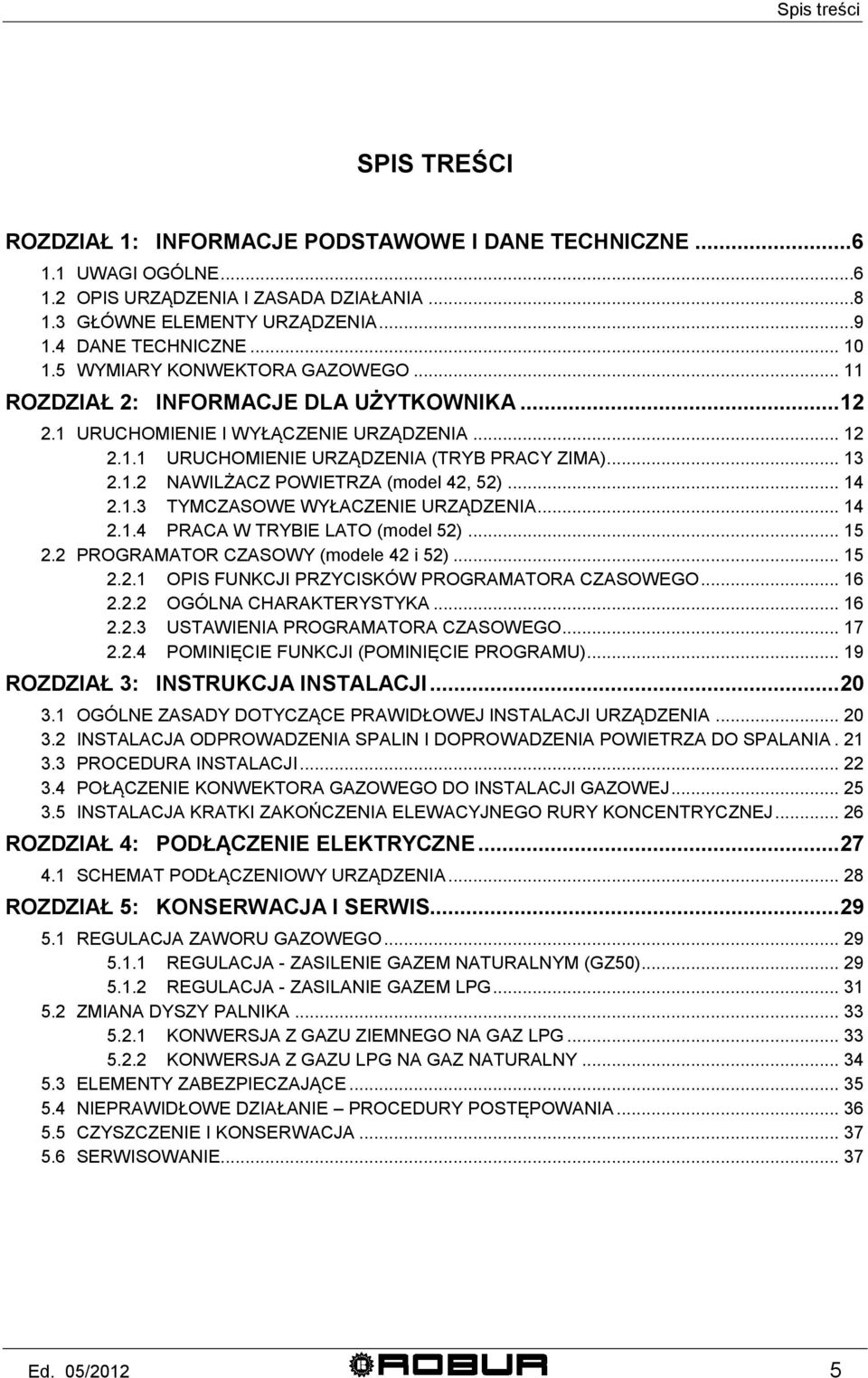 .. 14 2.1.3 TYMCZASOWE WYŁACZENIE URZĄDZENIA... 14 2.1.4 PRACA W TRYBIE LATO (model 52)... 15 2.2 PROGRAMATOR CZASOWY (modele 42 i 52)... 15 2.2.1 OPIS FUNKCJI PRZYCISKÓW PROGRAMATORA CZASOWEGO... 16 2.