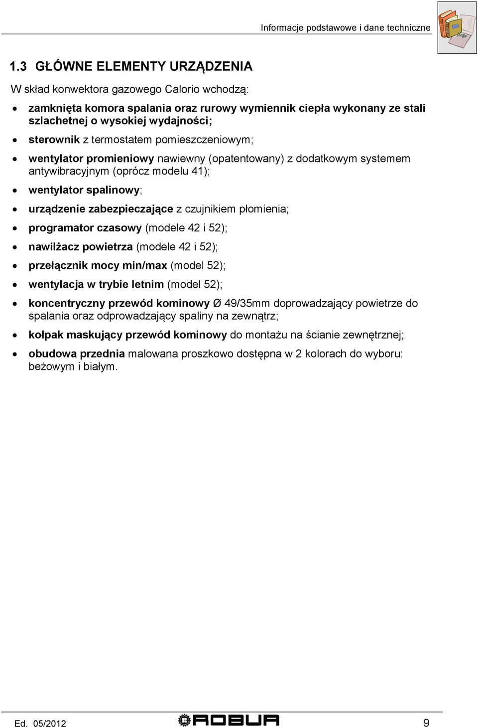 termostatem pomieszczeniowym; wentylator promieniowy nawiewny (opatentowany) z dodatkowym systemem antywibracyjnym (oprócz modelu 41); wentylator spalinowy; urządzenie zabezpieczające z czujnikiem