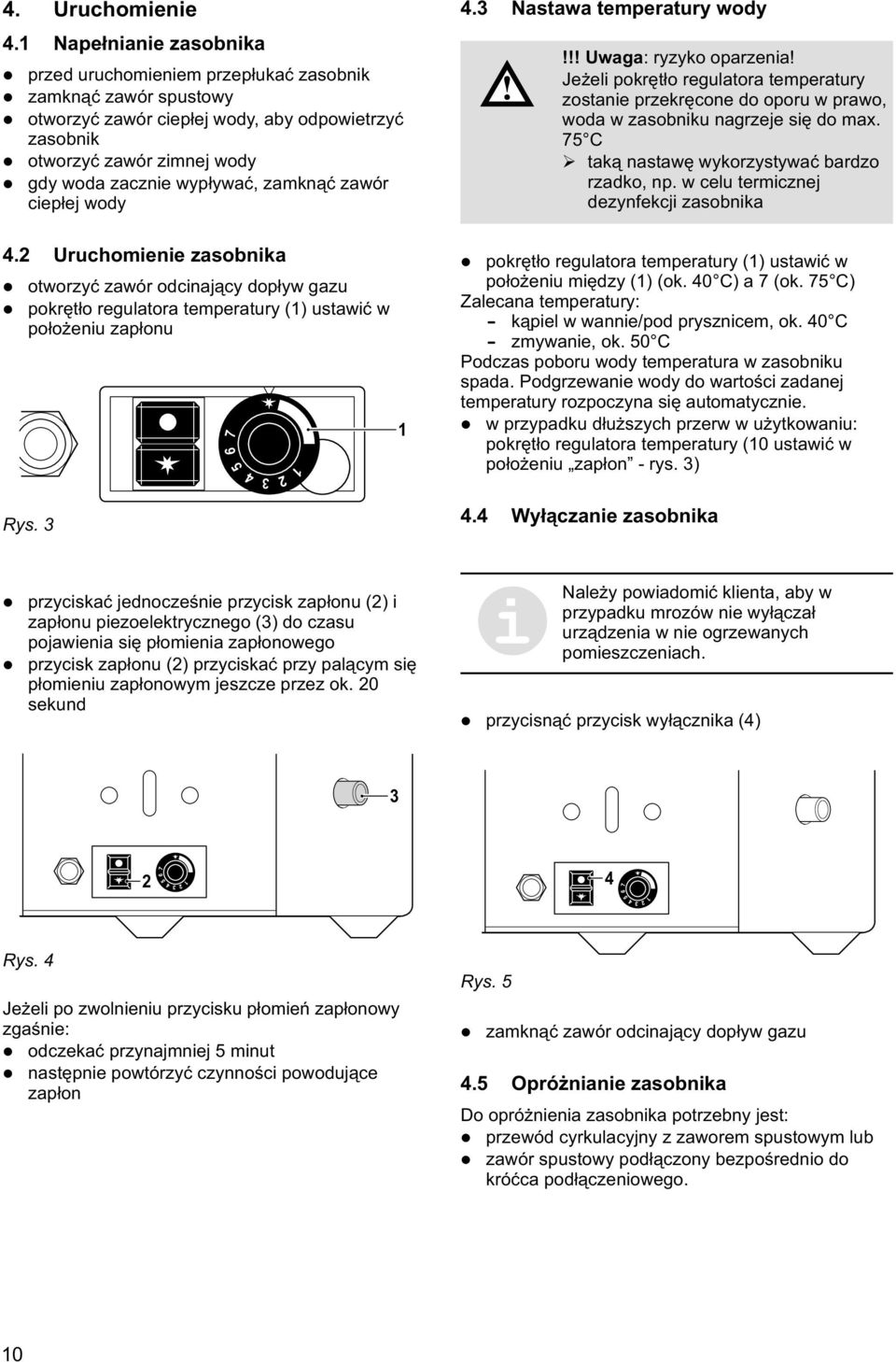 zamkn¹æ zawór ciep³ej wody 4. Nastawa temperatury wody!!! Uwaga: ryzyko oparzenia! Je eli pokrêt³o regulatora temperatury zostanie przekrêcone do oporu w prawo, woda w zasobniku nagrzeje siê do max.