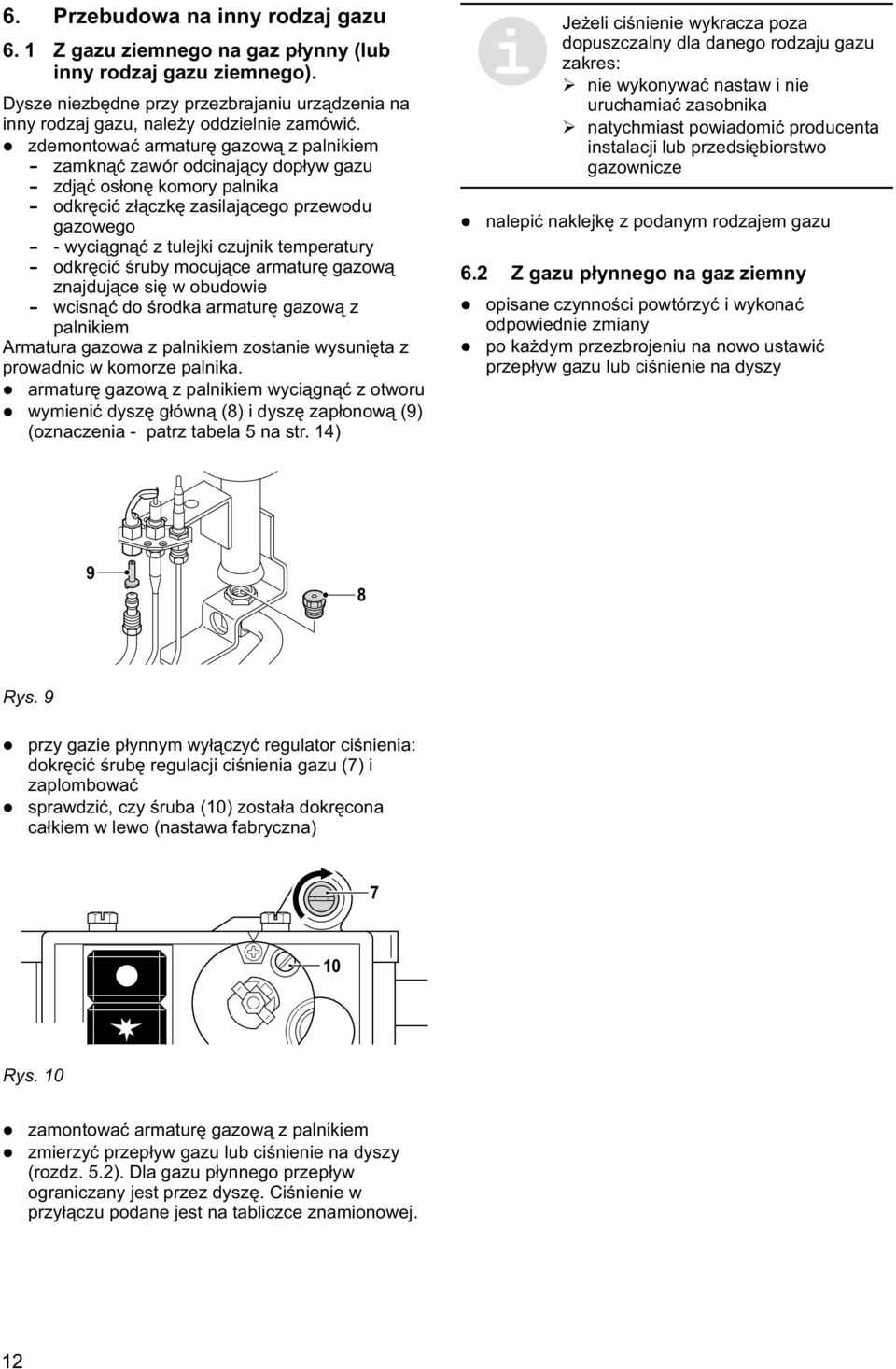 odkrêciæ œruby mocuj¹ce armaturê gazow¹ znajduj¹ce siê w obudowie wcisn¹æ do œrodka armaturê gazow¹ z palnikiem Armatura gazowa z palnikiem zostanie wysuniêta z prowadnic w komorze palnika.