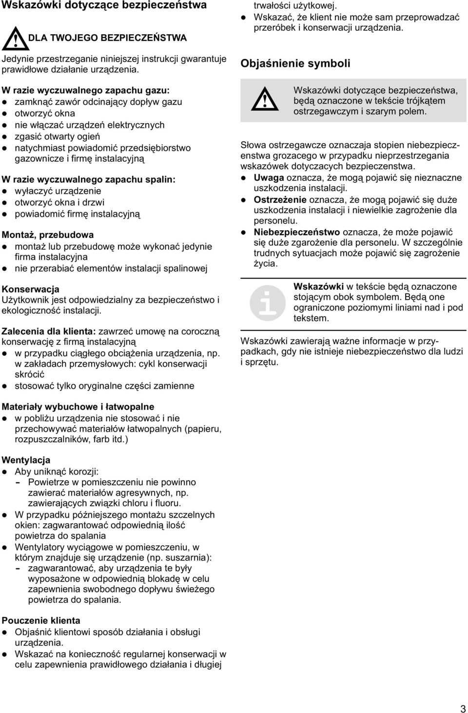 W razie wyczuwalnego zapachu gazu: zamkn¹æ zawór odcinaj¹cy dop³yw gazu otworzyæ okna nie w³¹czaæ urz¹dzeñ elektrycznych zgasiæ otwarty ogieñ natychmiast powiadomiæ przedsiêbiorstwo gazownicze i