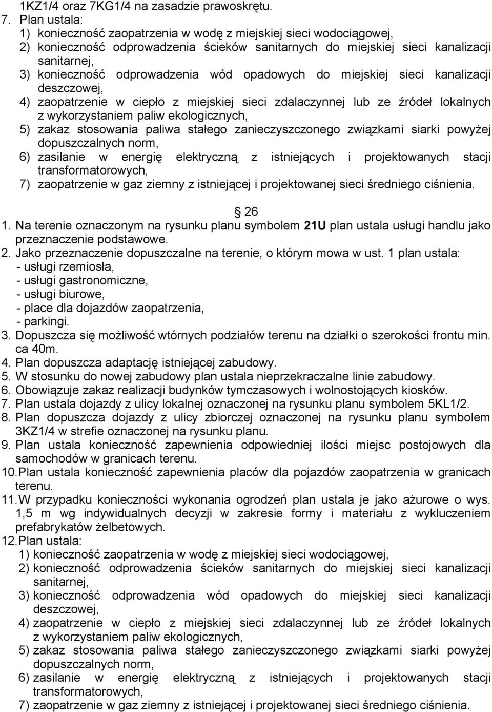 Dopuszcza się możliwość wtórnych podziałów terenu na działki o szerokości frontu min. ca 40m. 4. Plan dopuszcza adaptację istniejącej zabudowy. 5.