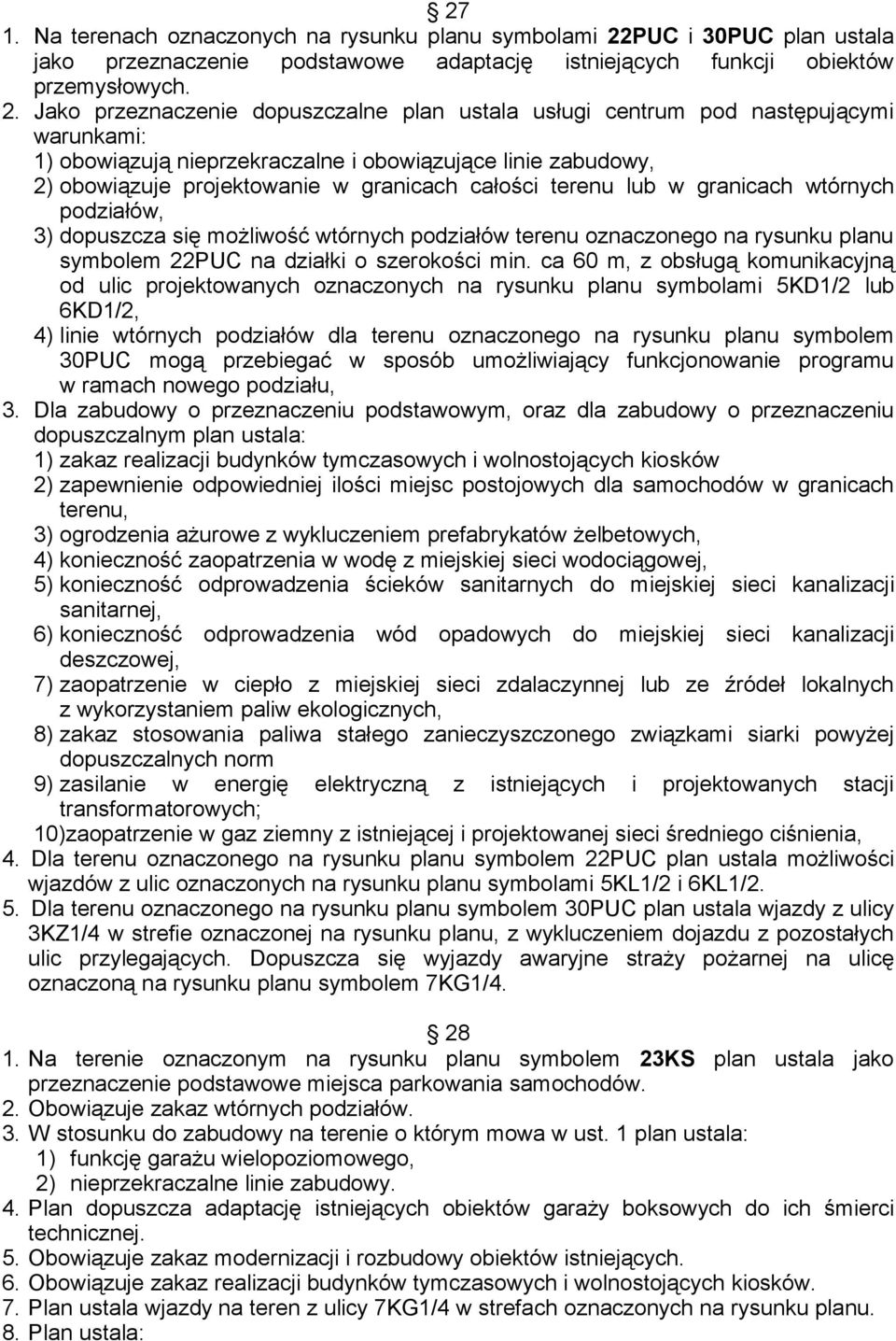 Jako przeznaczenie dopuszczalne plan ustala usługi centrum pod następującymi warunkami: 1) obowiązują nieprzekraczalne i obowiązujące linie zabudowy, 2) obowiązuje projektowanie w granicach całości