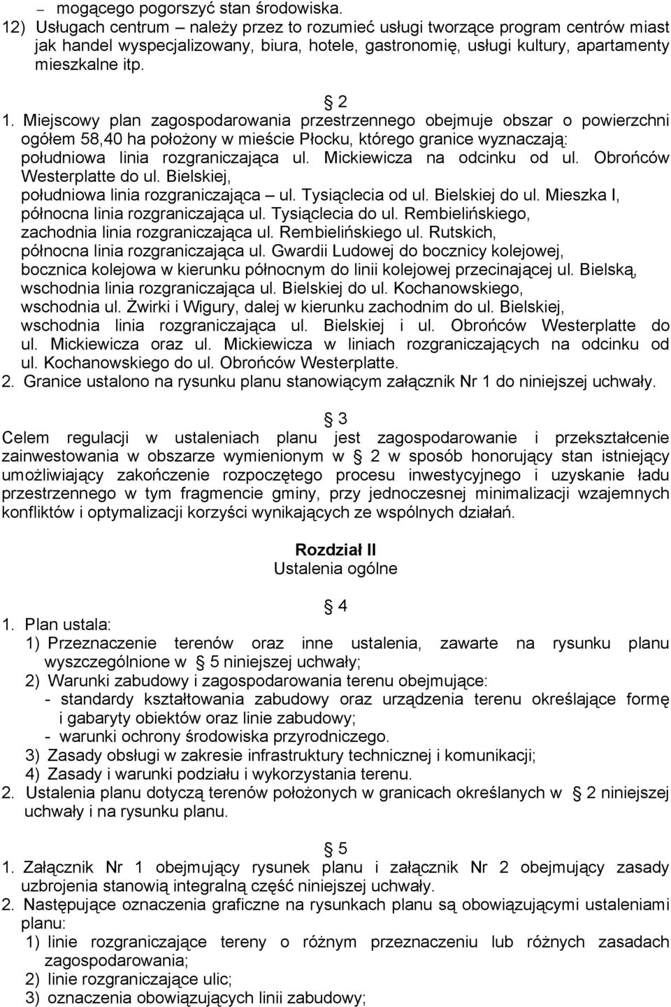 Miejscowy plan zagospodarowania przestrzennego obejmuje obszar o powierzchni ogółem 58,40 ha położony w mieście Płocku, którego granice wyznaczają: południowa linia rozgraniczająca ul.