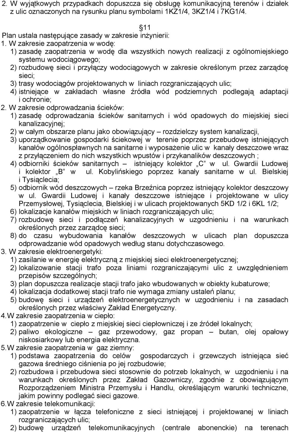 W zakresie zaopatrzenia w wodę: 1) zasadę zaopatrzenia w wodę dla wszystkich nowych realizacji z ogólnomiejskiego systemu wodociągowego; 2) rozbudowę sieci i przyłączy wodociągowych w zakresie