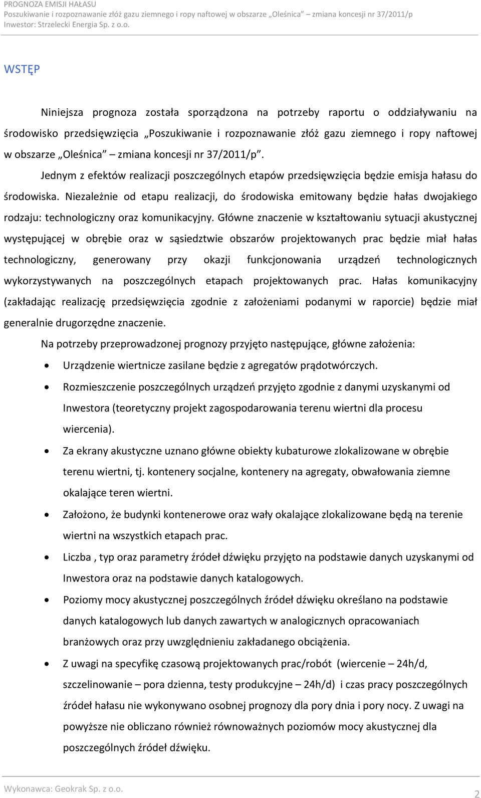 Niezależnie od etapu realizacji, do środowiska emitowany będzie hałas dwojakiego rodzaju: technologiczny oraz komunikacyjny.