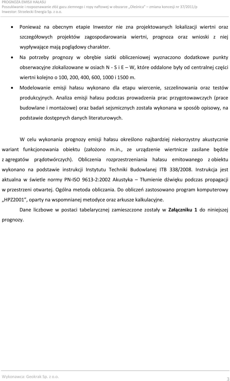 400, 600, 1000 i 1500 m. Modelowanie emisji hałasu wykonano dla etapu wiercenie, szczelinowania oraz testów produkcyjnych.