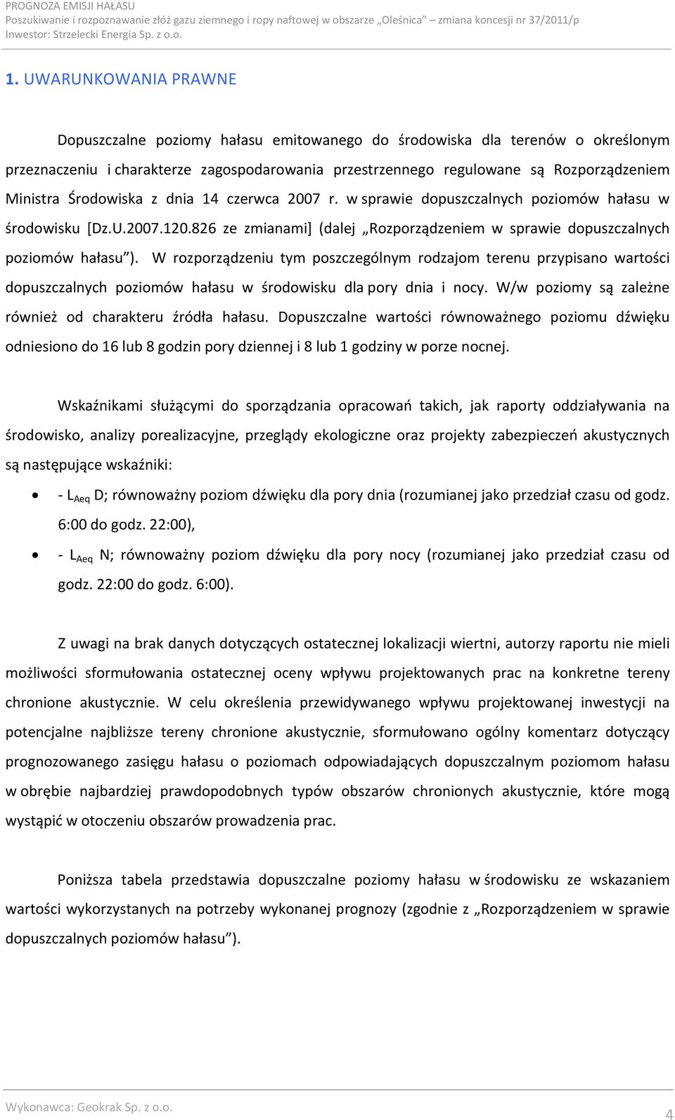 W rozporządzeniu tym poszczególnym rodzajom terenu przypisano wartości dopuszczalnych poziomów hałasu w środowisku dla pory dnia i nocy. W/w poziomy są zależne również od charakteru źródła hałasu.