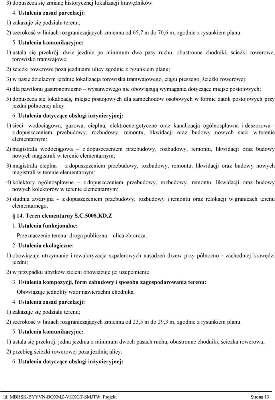 pasie dzielącym jezdnie lokalizacja torowiska tramwajowego, ciągu pieszego, ścieżki rowerowej; 4) dla pawilonu gastronomiczno wystawowego nie obowiązują wymagania dotyczące miejsc postojowych; 5)