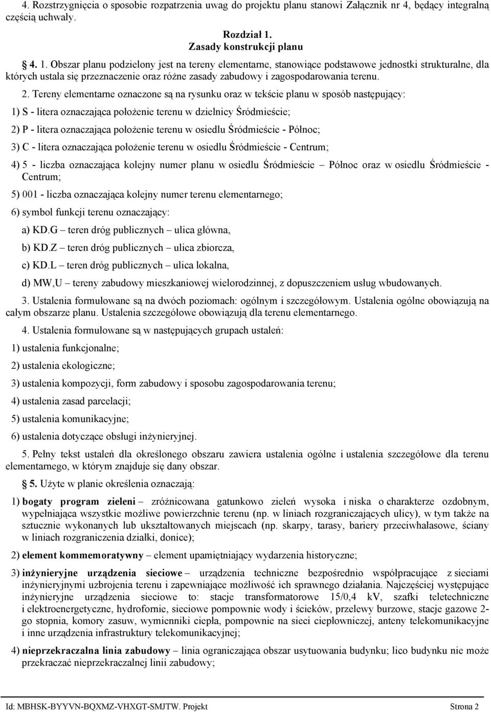 Obszar planu podzielony jest na tereny elementarne, stanowiące podstawowe jednostki strukturalne, dla których ustala się przeznaczenie oraz różne zasady zabudowy i zagospodarowania terenu. 2.