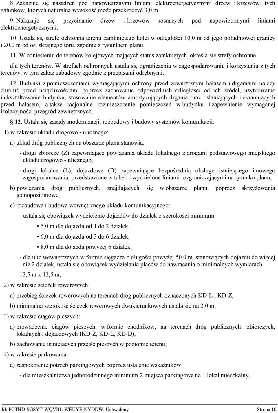 Ustala się strefę ochronną terenu zamkniętego kolei w odległości 10,0 m od jego południowej granicy i 20,0 m od osi skrajnego toru, zgodnie z rysunkiem planu. 11.