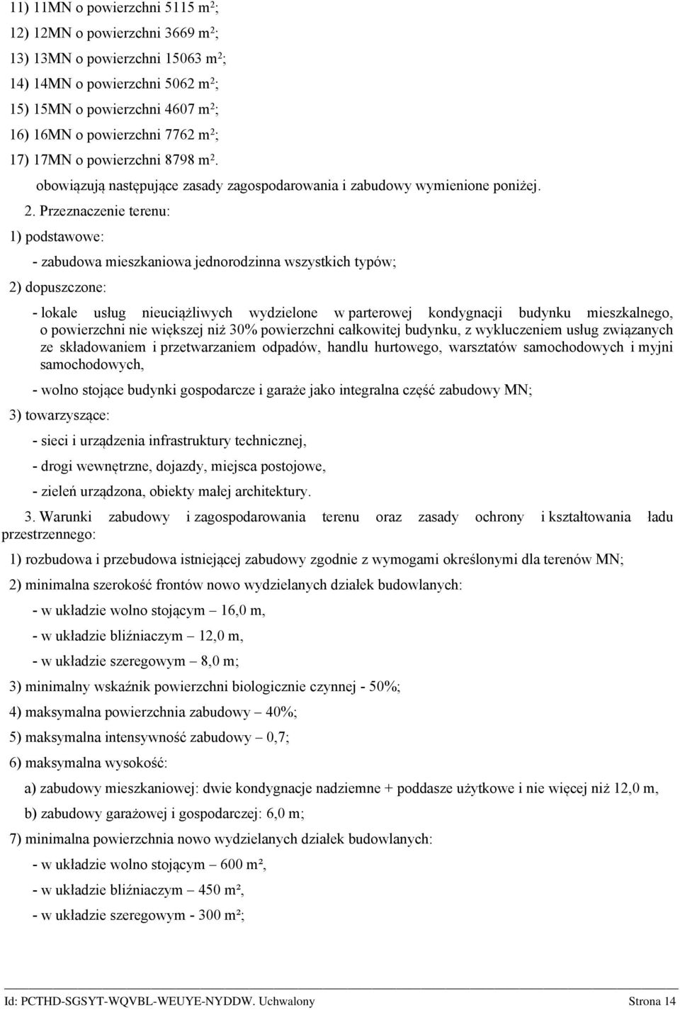 wszystkich typów; 2) dopuszczone: - lokale usług nieuciążliwych wydzielone w parterowej kondygnacji budynku mieszkalnego, o powierzchni nie większej niż 30% powierzchni całkowitej budynku, z