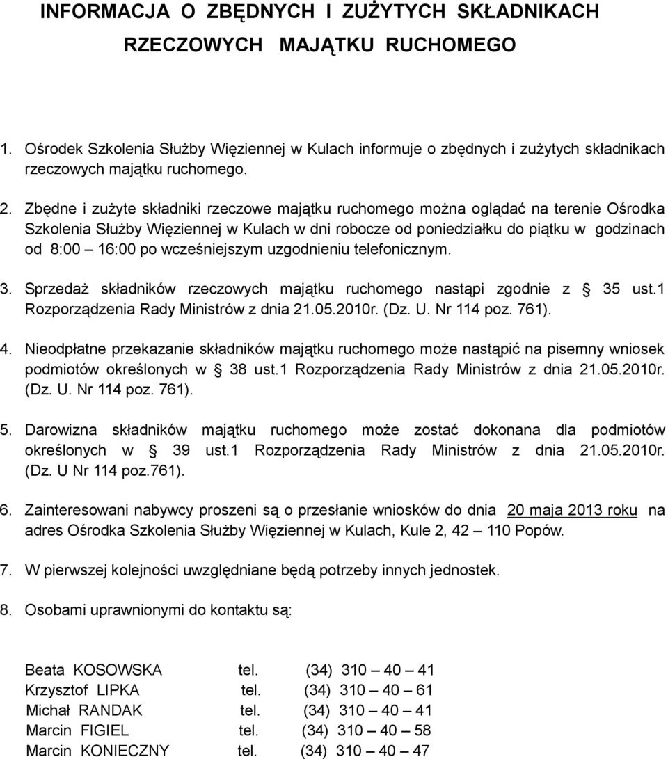 wcześniejszym uzgodnieniu telefonicznym. 3. Sprzedaż składników rzeczowych majątku ruchomego nastąpi zgodnie z 35 ust.1 Rozporządzenia Rady Ministrów z dnia 21.05.2010r. (Dz. U. Nr 114 poz. 761). 4.