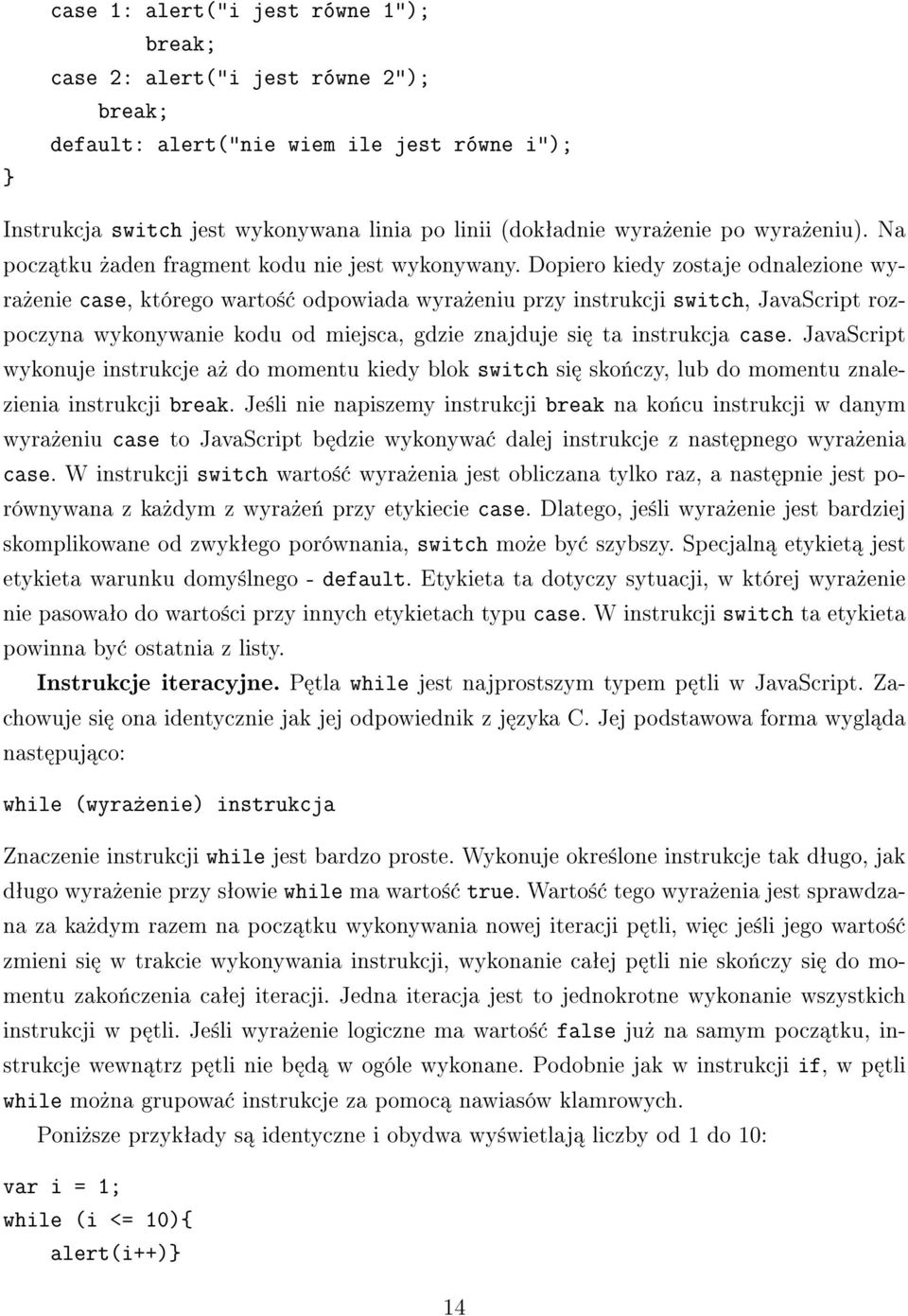 Dopiero kiedy zostaje odnalezione wyra»enie case, którego warto± odpowiada wyra»eniu przy instrukcji switch, JavaScript rozpoczyna wykonywanie kodu od miejsca, gdzie znajduje si ta instrukcja case.