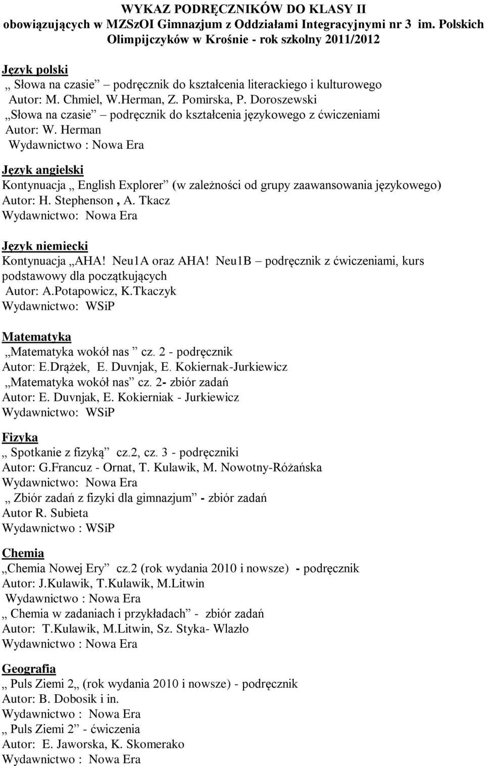 Doroszewski Słowa na czasie podręcznik do kształcenia językowego z ćwiczeniami Autor: W. Herman Język angielski Kontynuacja English Explorer (w zależności od grupy zaawansowania językowego) Autor: H.