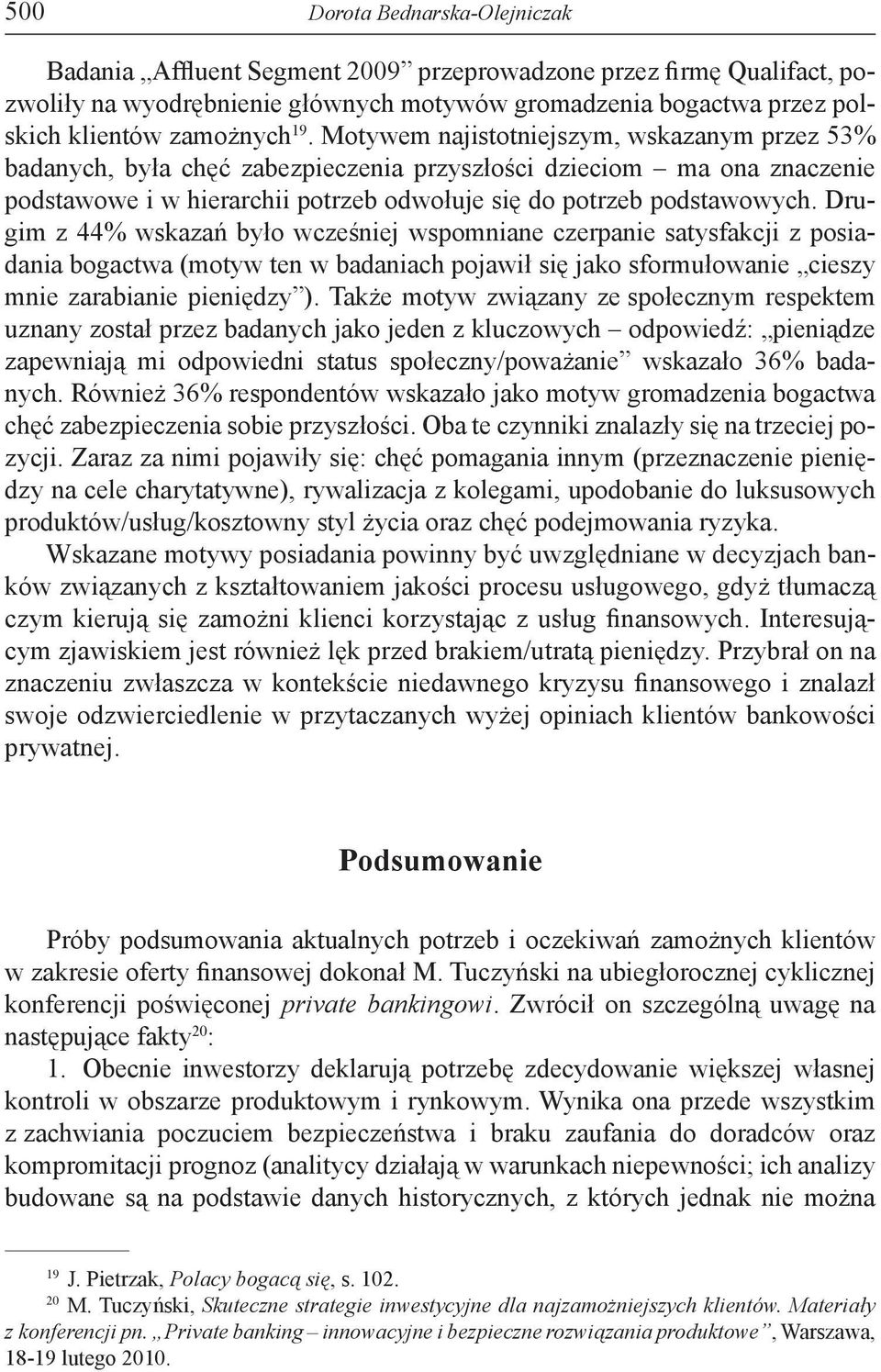 Drugim z 44% wskazań było wcześniej wspomniane czerpanie satysfakcji z posiadania bogactwa (motyw ten w badaniach pojawił się jako sformułowanie cieszy mnie zarabianie pieniędzy ).