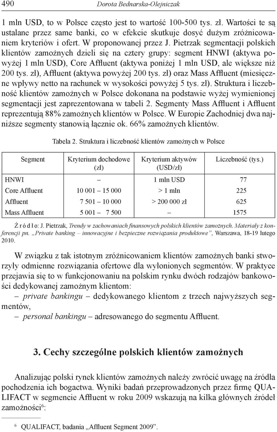 zł), Affluent (aktywa powyżej 200 tys. zł) oraz Mass Affluent (miesięczne wpływy netto na rachunek w wysokości powyżej 5 tys. zł). Struktura i liczebność klientów zamożnych w Polsce dokonana na podstawie wyżej wymienionej segmentacji jest zaprezentowana w tabeli 2.