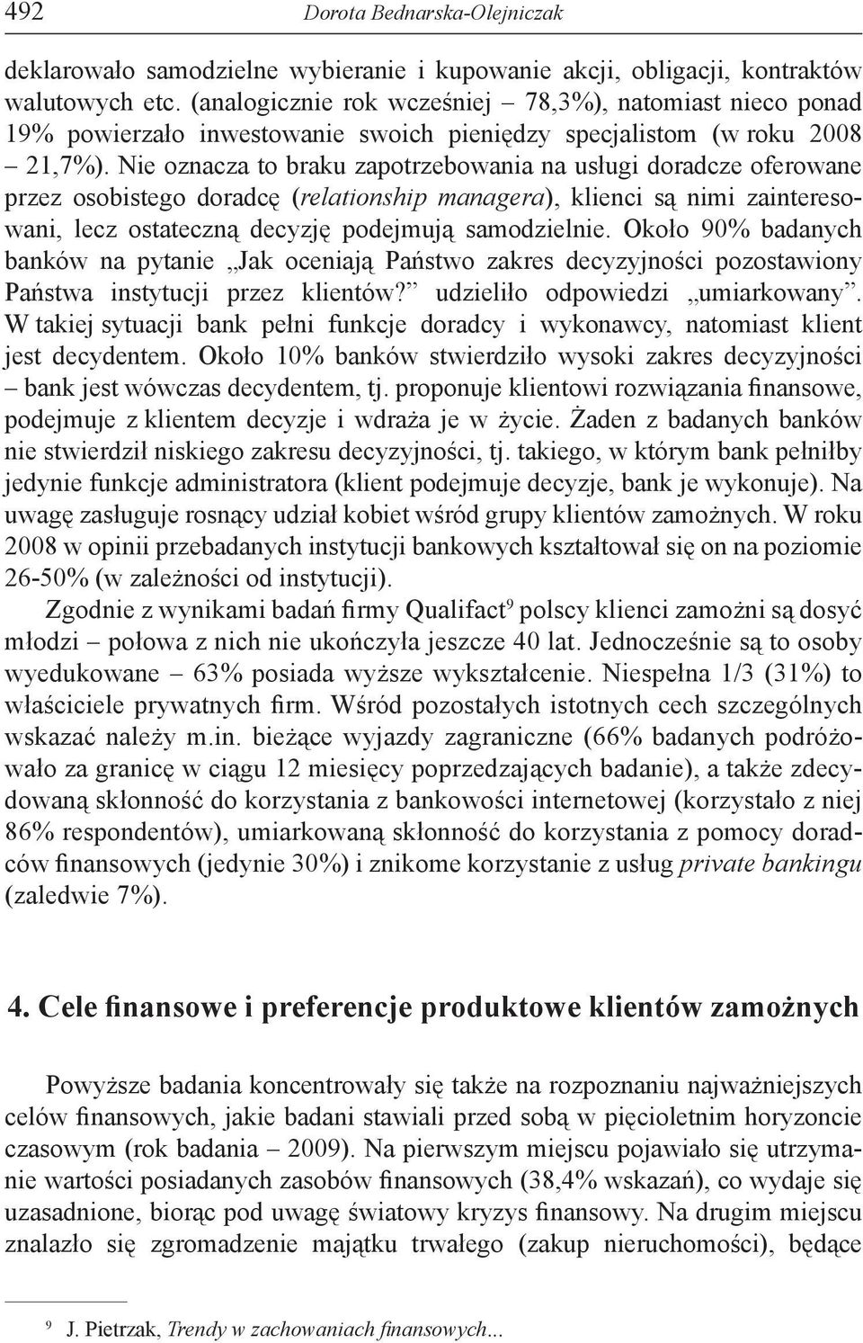 Nie oznacza to braku zapotrzebowania na usługi doradcze oferowane przez osobistego doradcę (relationship managera), klienci są nimi zainteresowani, lecz ostateczną decyzję podejmują samodzielnie.