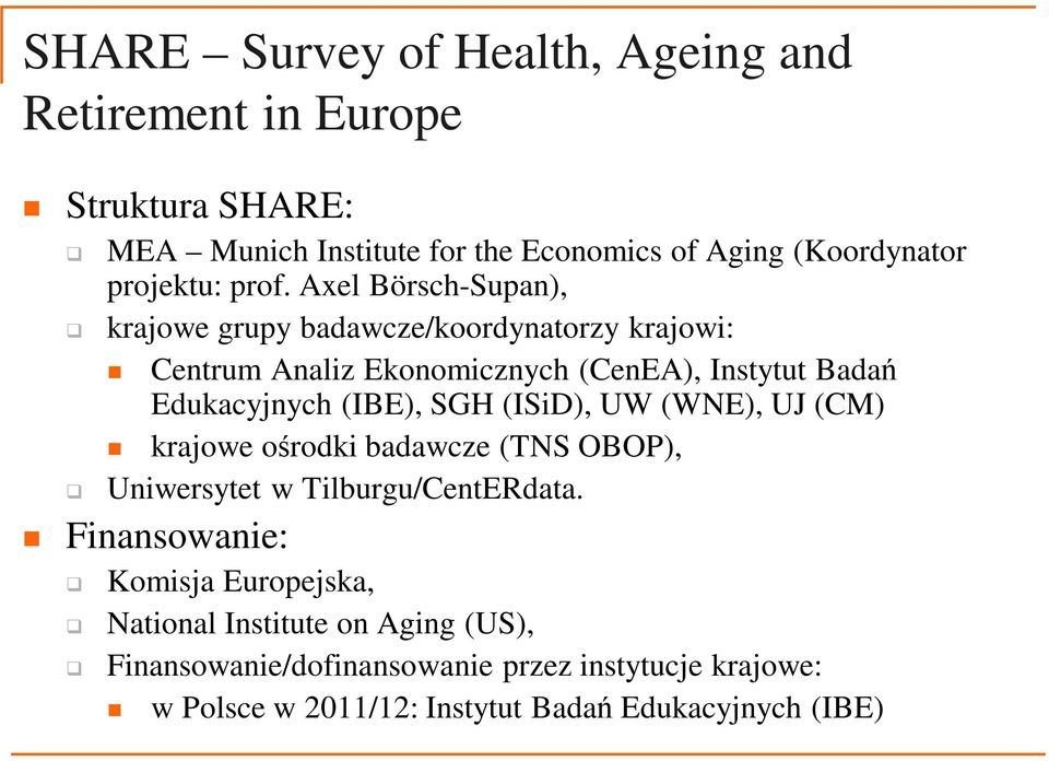 Axel Börsch-Supan), krajowe grupy badawcze/koordynatorzy krajowi: Centrum Analiz Ekonomicznych (CenEA), Instytut Badań Edukacyjnych (IBE),