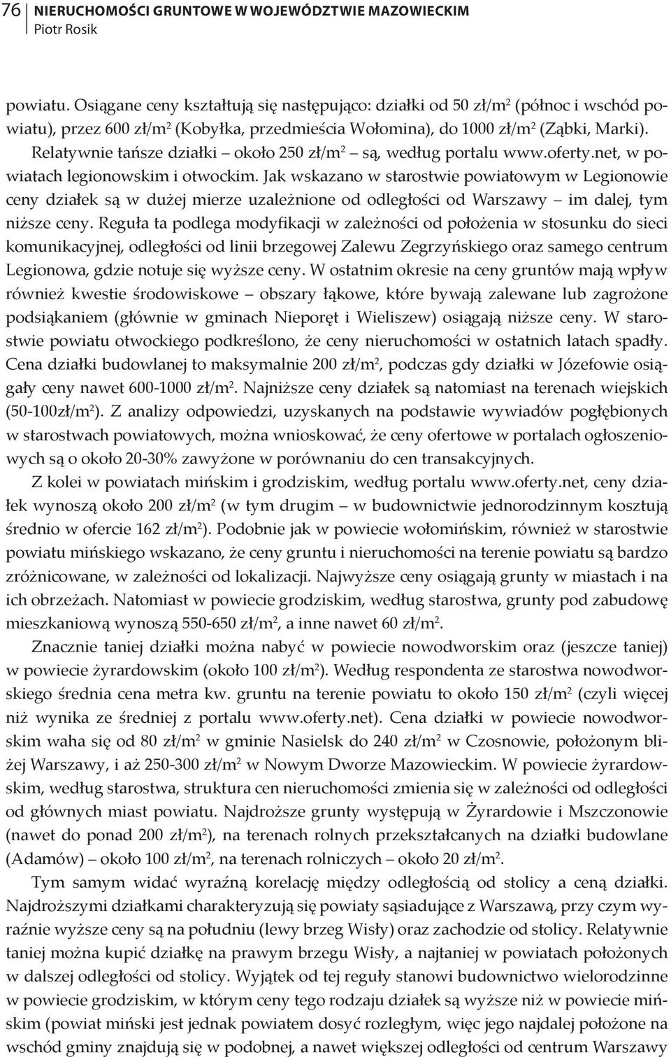 Relatywnie tańsze działki około 250 zł/m 2 są, według portalu www.oferty.net, w powiatach legionowskim i otwockim.