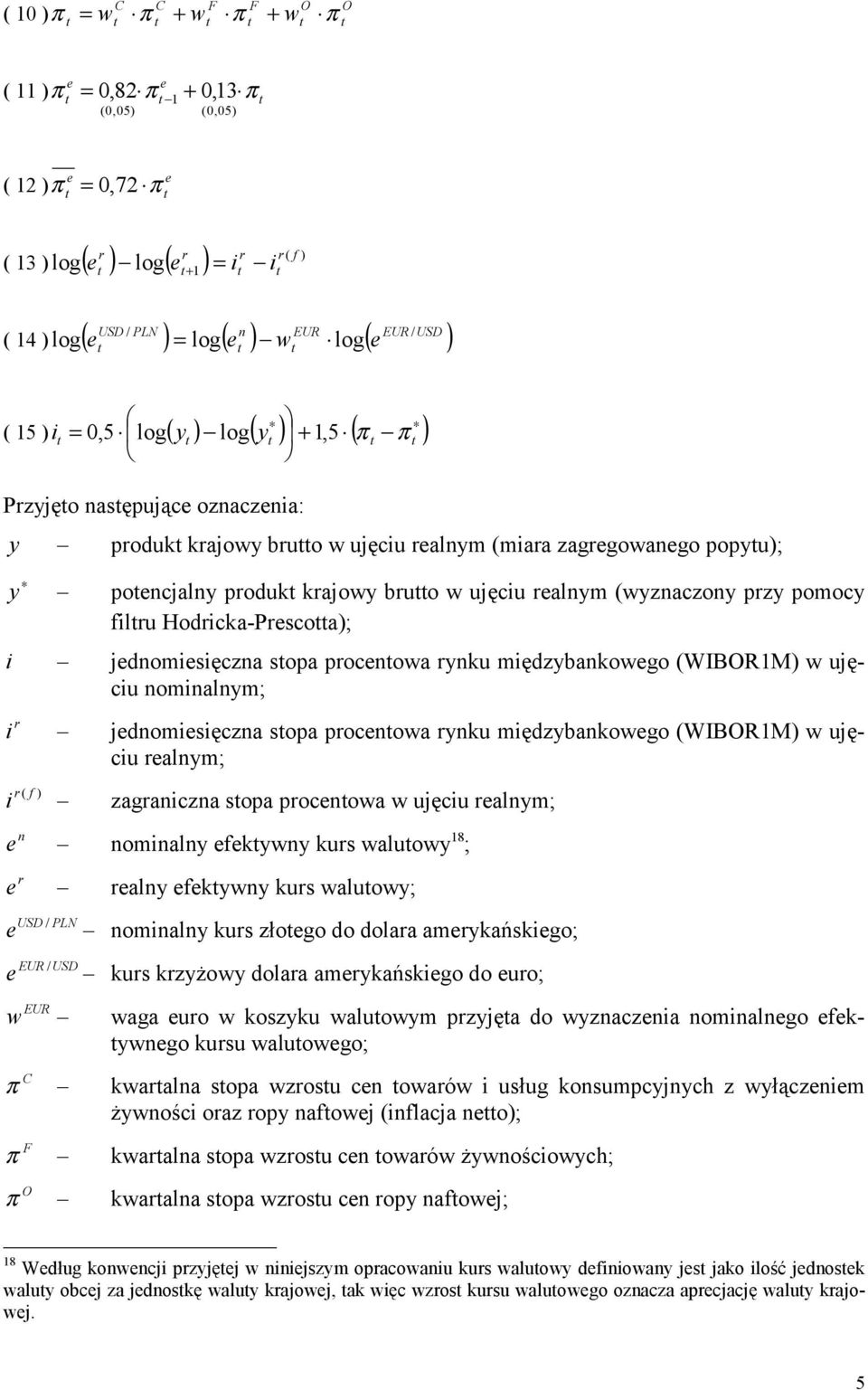 realnym (wyznaczony przy pomocy filru Hodricka-Prescoa); i jednomiesięczna sopa procenowa rynku międzybankowego (WIBORM) w ujęciu nominalnym; r i jednomiesięczna sopa procenowa rynku międzybankowego