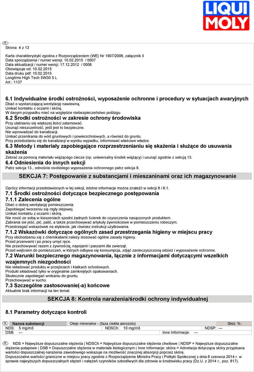 Usunąć nieszczelność, jeśli jest to bezpieczne. Nie wprowadzać do kanalizacji. Unikać przenikania do wód gruntowych i powierzchniowych, a również do gruntu.