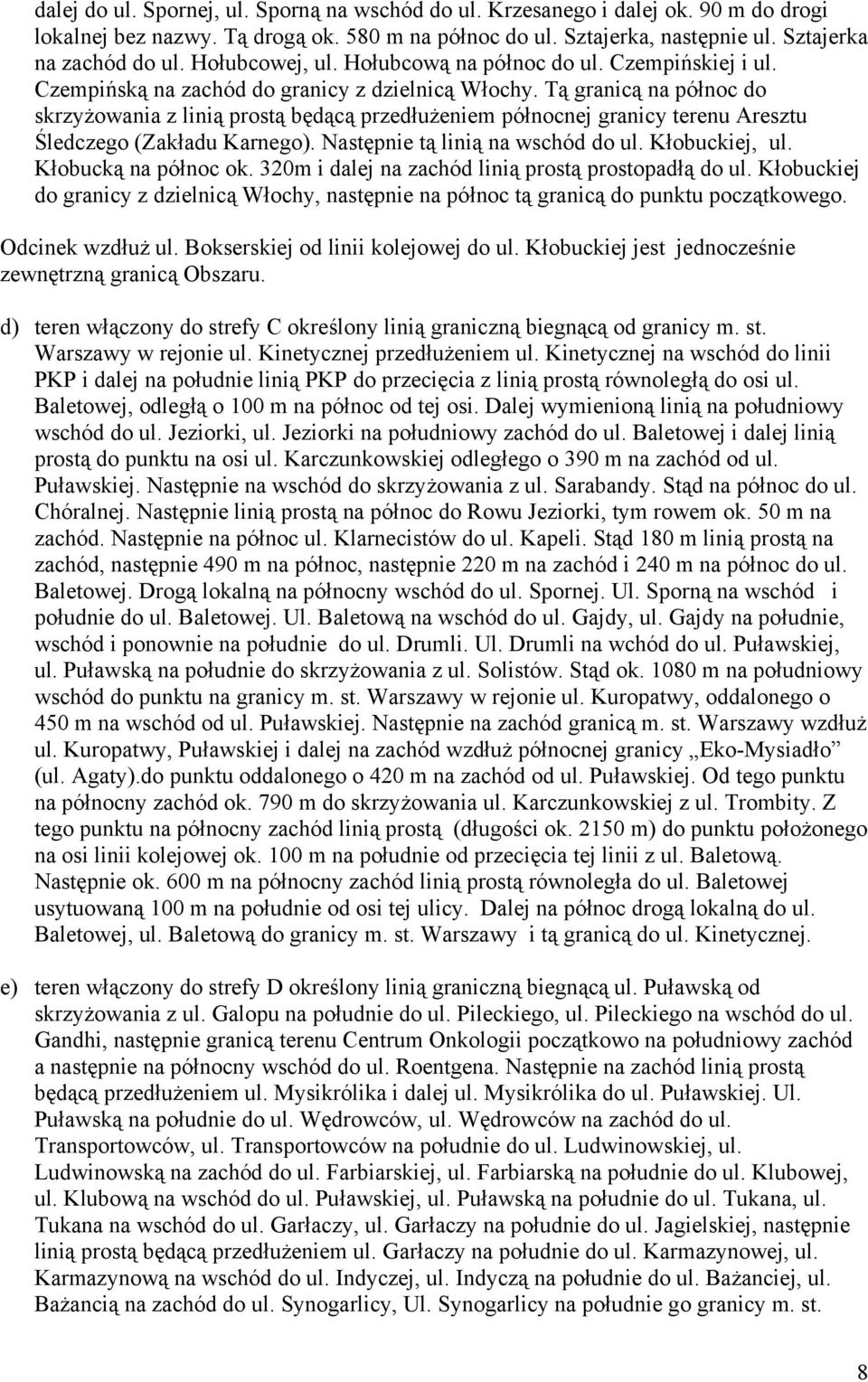 Tą granicą na północ do skrzyżowania z linią prostą będącą przedłużeniem północnej granicy terenu Aresztu Śledczego (Zakładu Karnego). Następnie tą linią na wschód do ul. Kłobuckiej, ul.