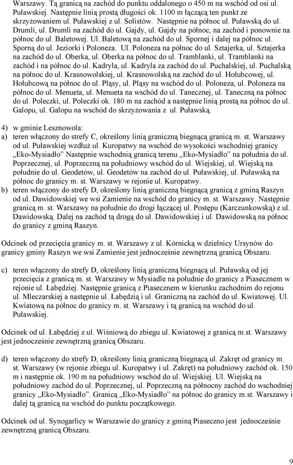 Spornej i dalej na północ ul. Sporną do ul. Jeziorki i Poloneza. Ul. Poloneza na północ do ul. Sztajerka, ul. Sztajerka na zachód do ul. Oberka, ul. Oberka na północ do ul. Tramblanki, ul.