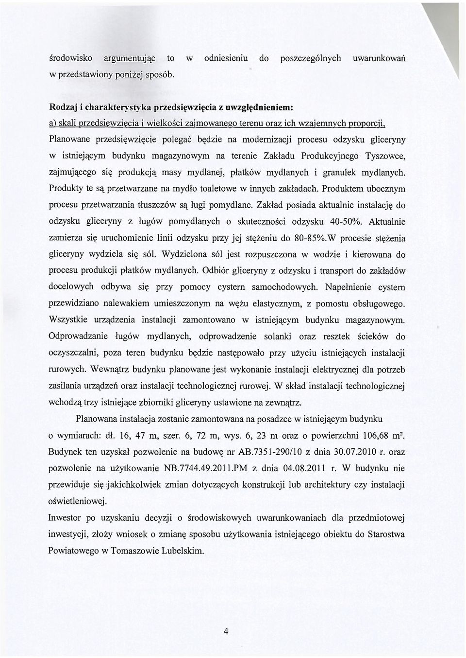 Planowane przedsięwzięcie polegać będzie na modernizacji procesu odzysku gliceryny w istniejącym budynku magazynowym na terenie Zakładu Produkcyjnego Tyszowce, zajmującego się produkcją masy