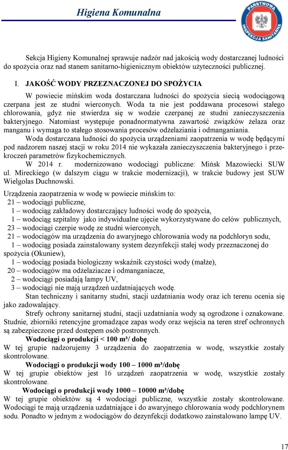 Woda ta nie jest poddawana procesowi stałego chlorowania, gdyż nie stwierdza się w wodzie czerpanej ze studni zanieczyszczenia bakteryjnego.