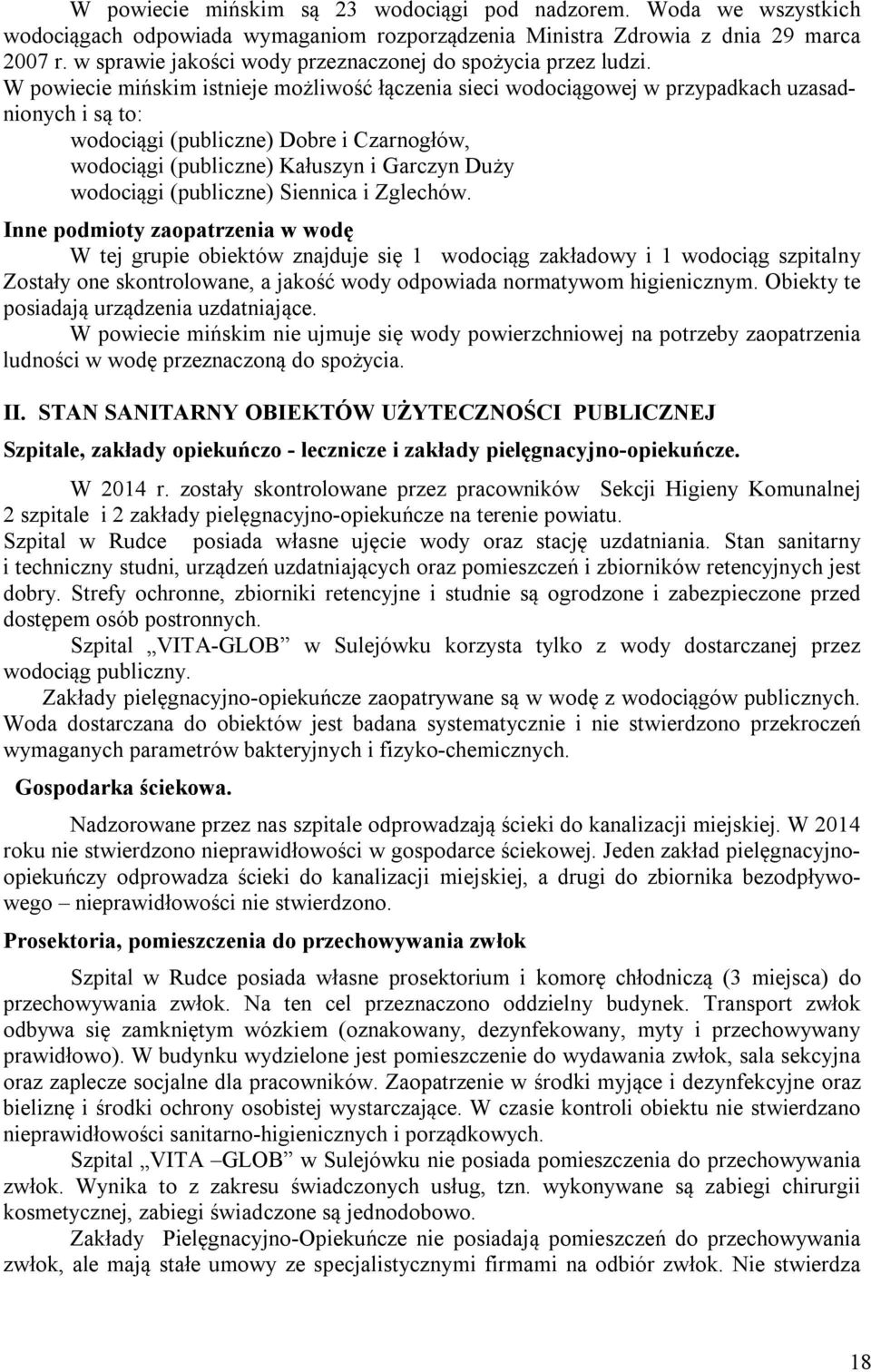 W powiecie mińskim istnieje możliwość łączenia sieci wodociągowej w przypadkach uzasadnionych i są to: wodociągi (publiczne) Dobre i Czarnogłów, wodociągi (publiczne) Kałuszyn i Garczyn Duży