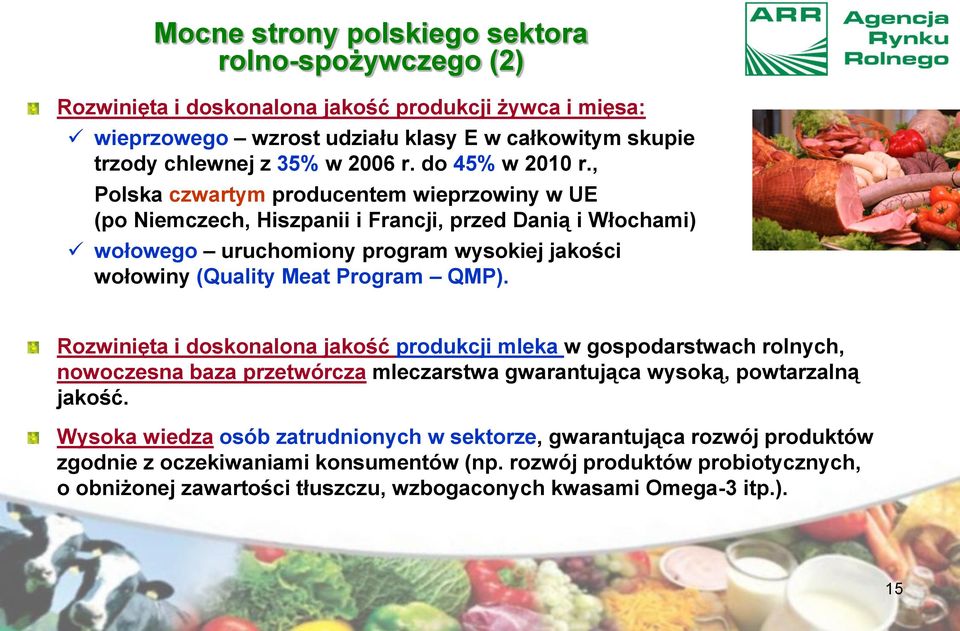 , Polska czwartym producentem wieprzowiny w UE (po Niemczech, Hiszpanii i Francji, przed Danią i Włochami) wołowego uruchomiony program wysokiej jakości wołowiny (Quality Meat Program QMP).