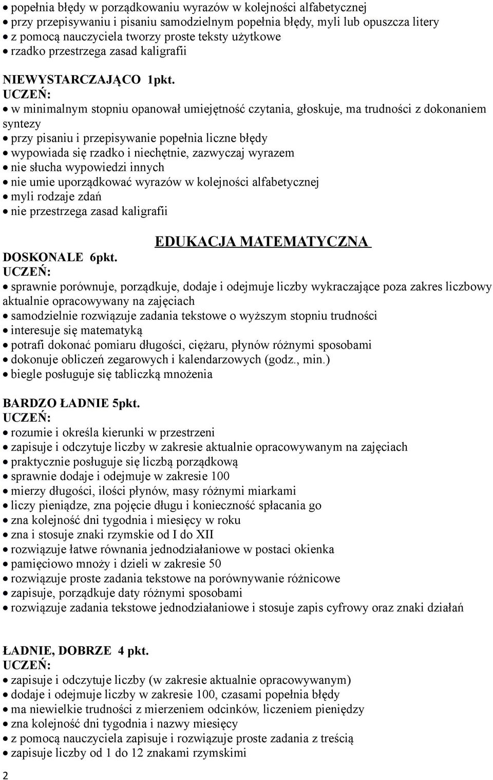 w minimalnym stopniu opanował umiejętność czytania, głoskuje, ma trudności z dokonaniem syntezy przy pisaniu i przepisywanie popełnia liczne błędy wypowiada się rzadko i niechętnie, zazwyczaj wyrazem