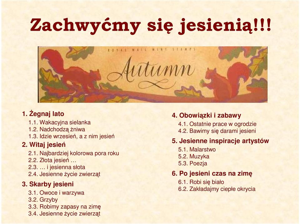 1. Najbardziej kolorowa pora roku 5.2. Muzyka 2.2. Złota jesień 5.3. Poezja 2.3. i jesienna słota 2.4. Jesienne Ŝycie zwierząt 3.