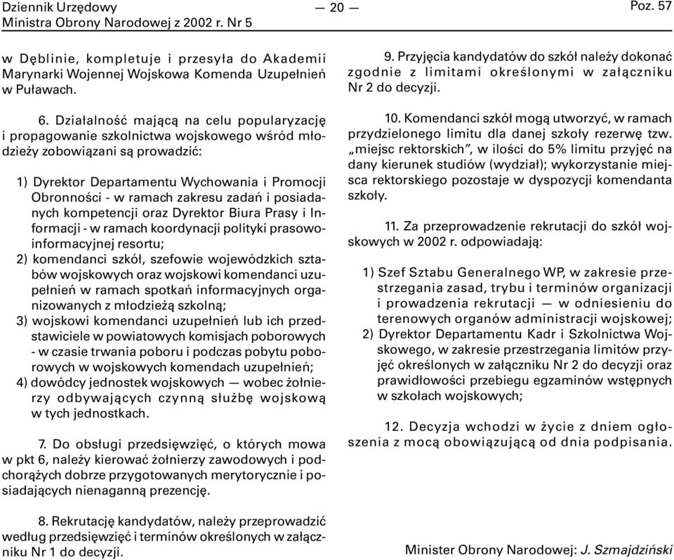 zadań i posiadanych kompetencji oraz Dyrektor Biura Prasy i Informacji - w ramach koordynacji polityki prasowoinformacyjnej resortu; 2) komendanci szkół, szefowie wojewódzkich sztabów wojskowych oraz