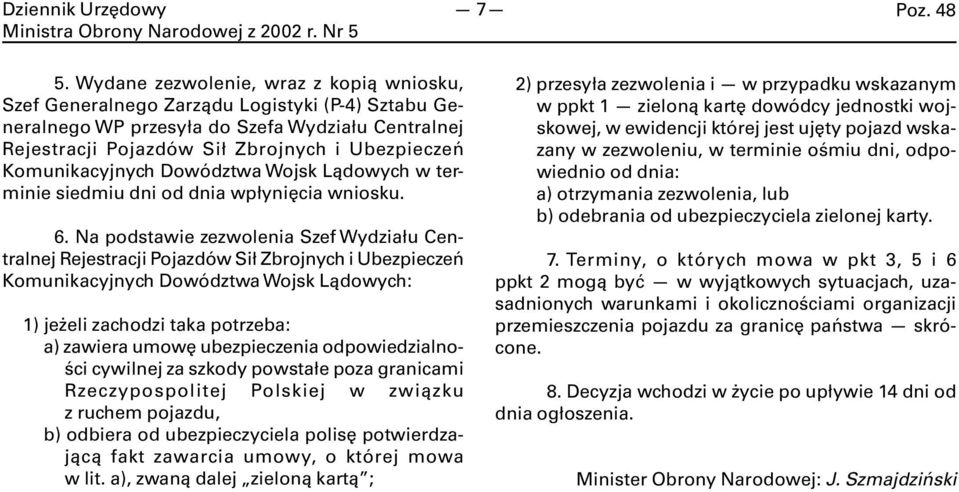 Komunikacyjnych Dowództwa Wojsk Lądowych w terminie siedmiu dni od dnia wpłynięcia wniosku. 6.