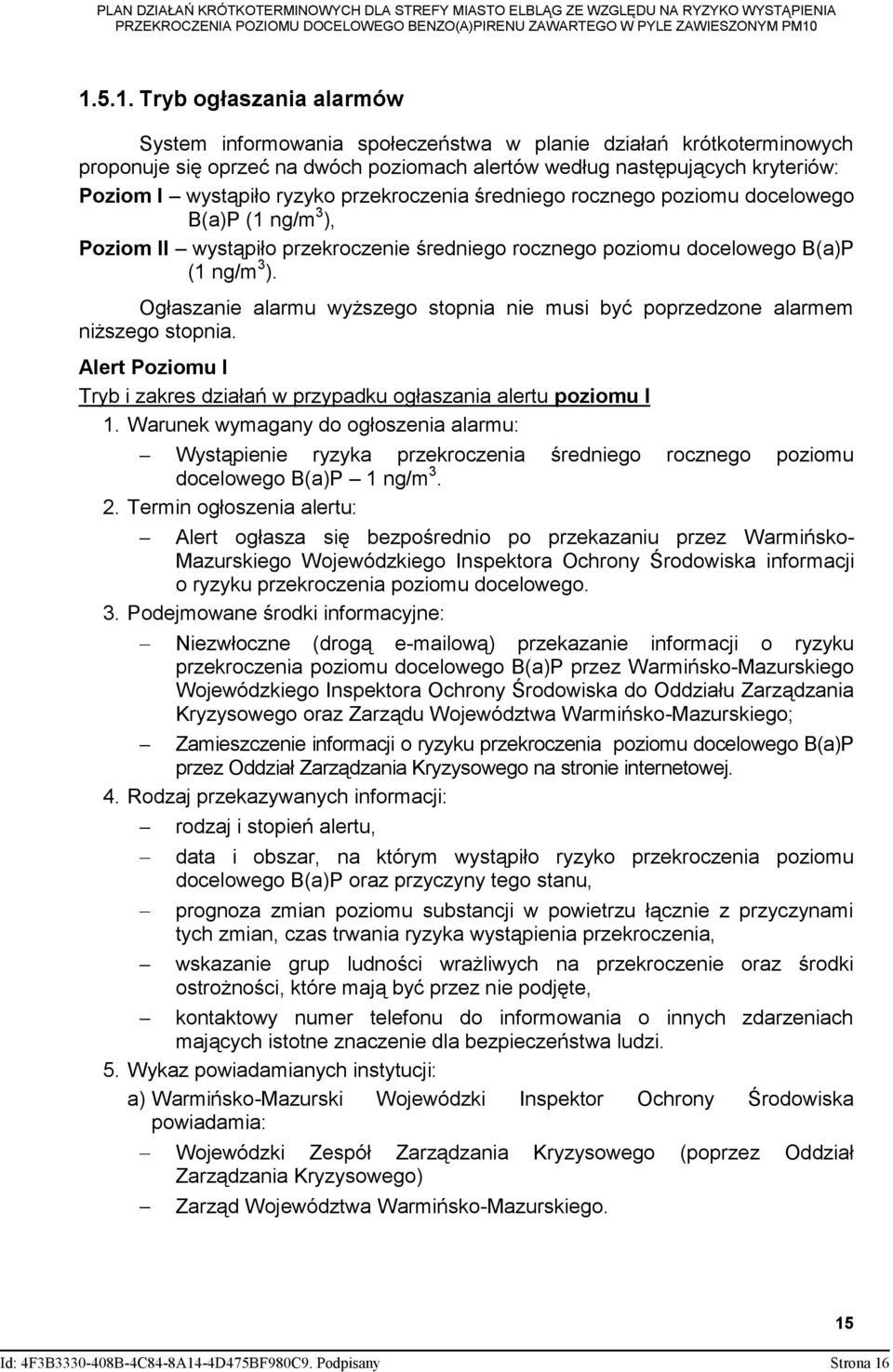 Ogłaszanie alarmu wyższego stopnia nie musi być poprzedzone alarmem niższego stopnia. Alert Poziomu I Tryb i zakres działań w przypadku ogłaszania alertu poziomu I 1.