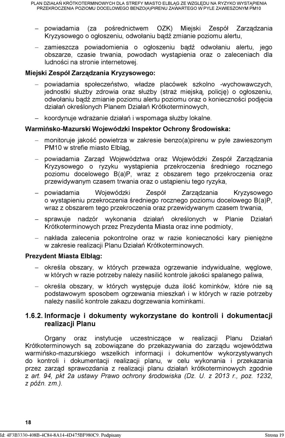 Miejski Zespół Zarządzania Kryzysowego: powiadamia społeczeństwo, władze placówek szkolno -wychowawczych, jednostki służby zdrowia oraz służby (straż miejską, policję) o ogłoszeniu, odwołaniu bądź