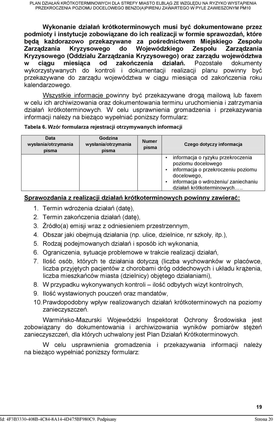 Pozostałe dokumenty wykorzystywanych do kontroli i dokumentacji realizacji planu powinny być przekazywane do zarządu województwa w ciągu miesiąca od zakończenia roku kalendarzowego.