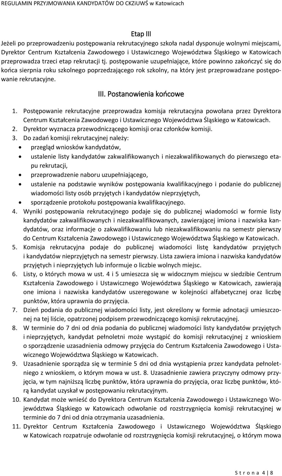 postępowanie uzupełniające, które powinno zakończyć się do końca sierpnia roku szkolnego poprzedzającego rok szkolny, na który jest przeprowadzane postępowanie rekrutacyjne. III.