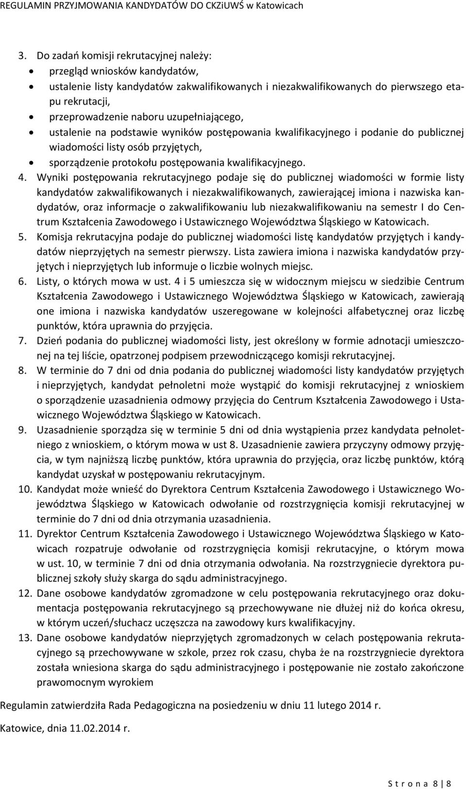 Wyniki postępowania rekrutacyjnego podaje się do publicznej wiadomości w formie listy kandydatów zakwalifikowanych i niezakwalifikowanych, zawierającej imiona i nazwiska kandydatów, oraz informacje o