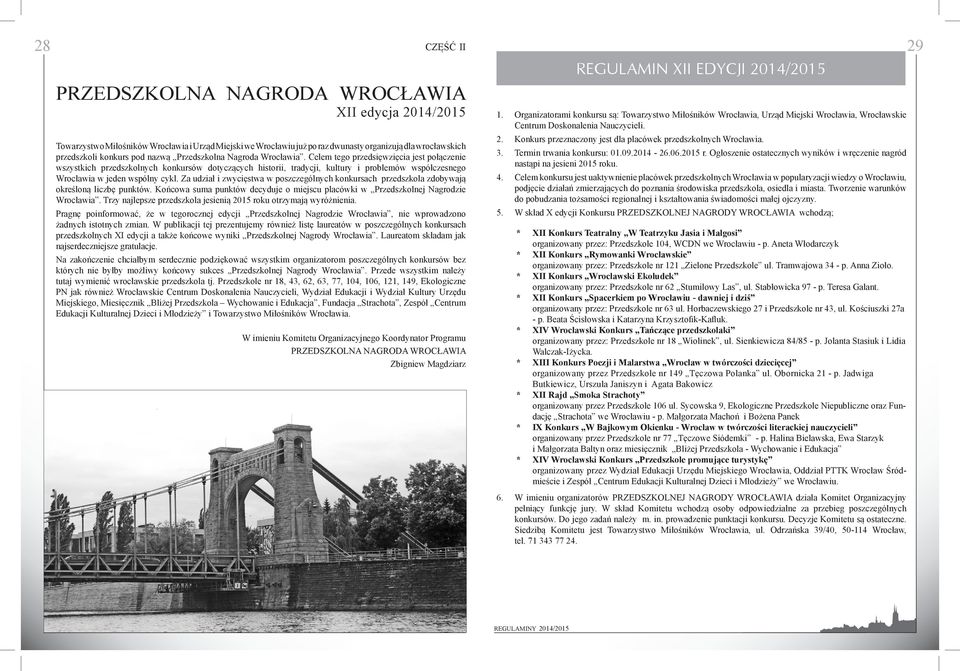 Celem tego przedsięwzięcia jest połączenie wszystkich przedszkolnych konkursów dotyczących historii, tradycji, kultury i problemów współczesnego Wrocławia w jeden wspólny cykl.