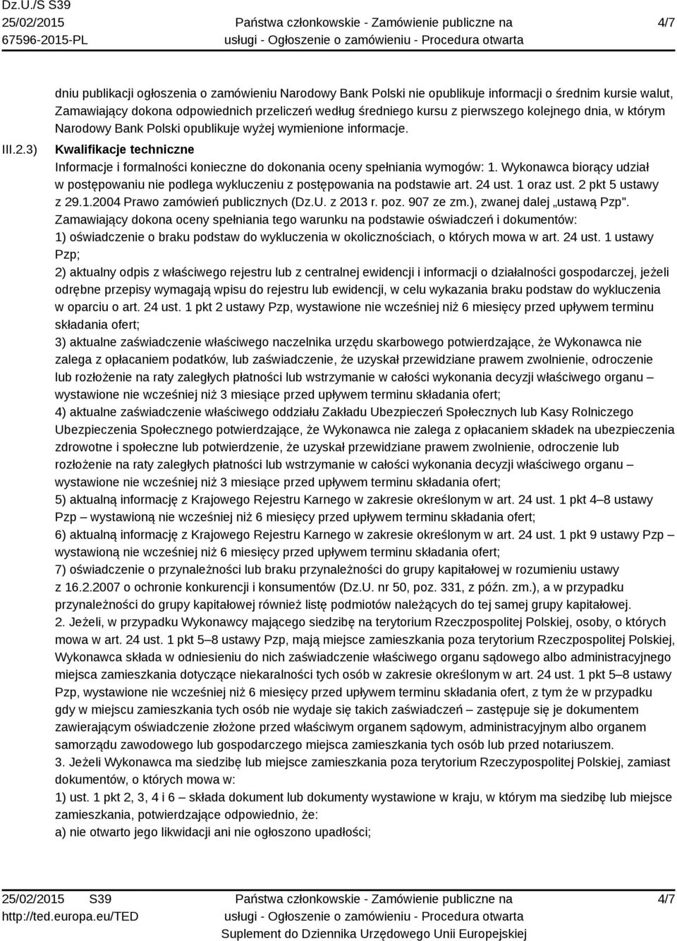 kolejnego dnia, w którym Narodowy Bank Polski opublikuje wyżej wymienione informacje. Kwalifikacje techniczne Informacje i formalności konieczne do dokonania oceny spełniania wymogów: 1.