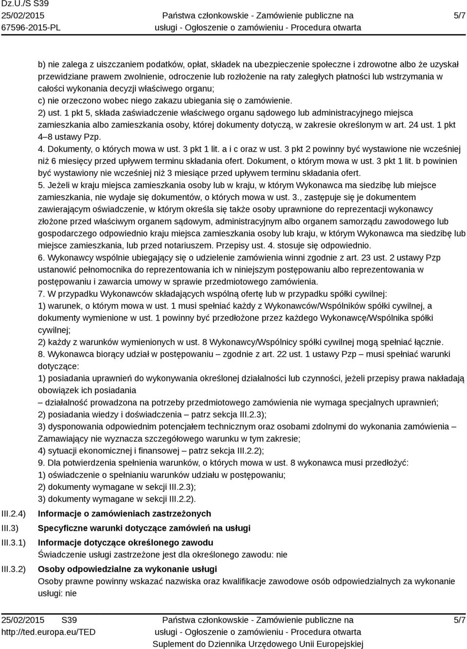 1) 2) b) nie zalega z uiszczaniem podatków, opłat, składek na ubezpieczenie społeczne i zdrowotne albo że uzyskał przewidziane prawem zwolnienie, odroczenie lub rozłożenie na raty zaległych płatności