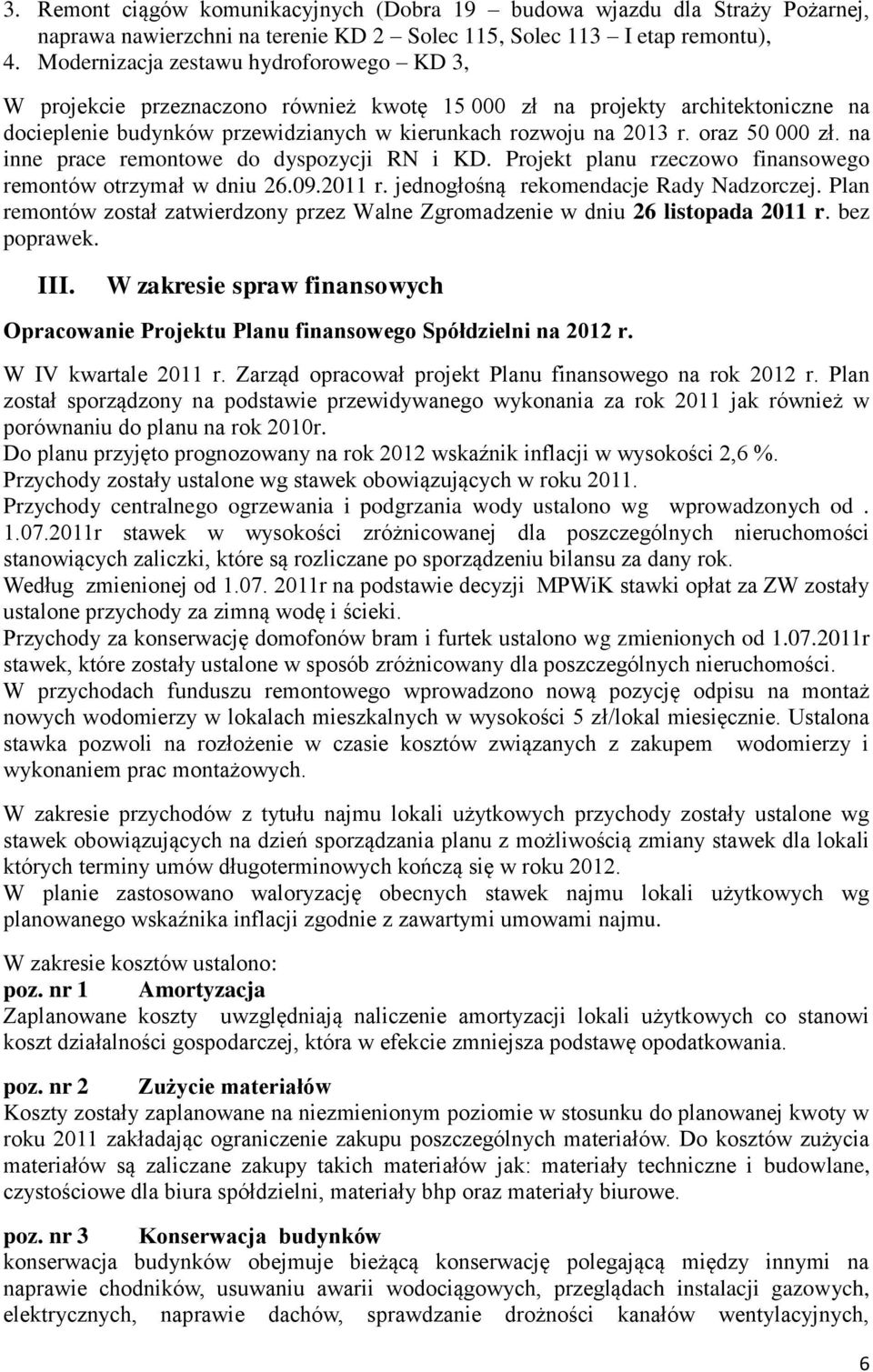 oraz 50 000 zł. na inne prace remontowe do dyspozycji RN i KD. Projekt planu rzeczowo finansowego remontów otrzymał w dniu 26.09.2011 r. jednogłośną rekomendacje Rady Nadzorczej.