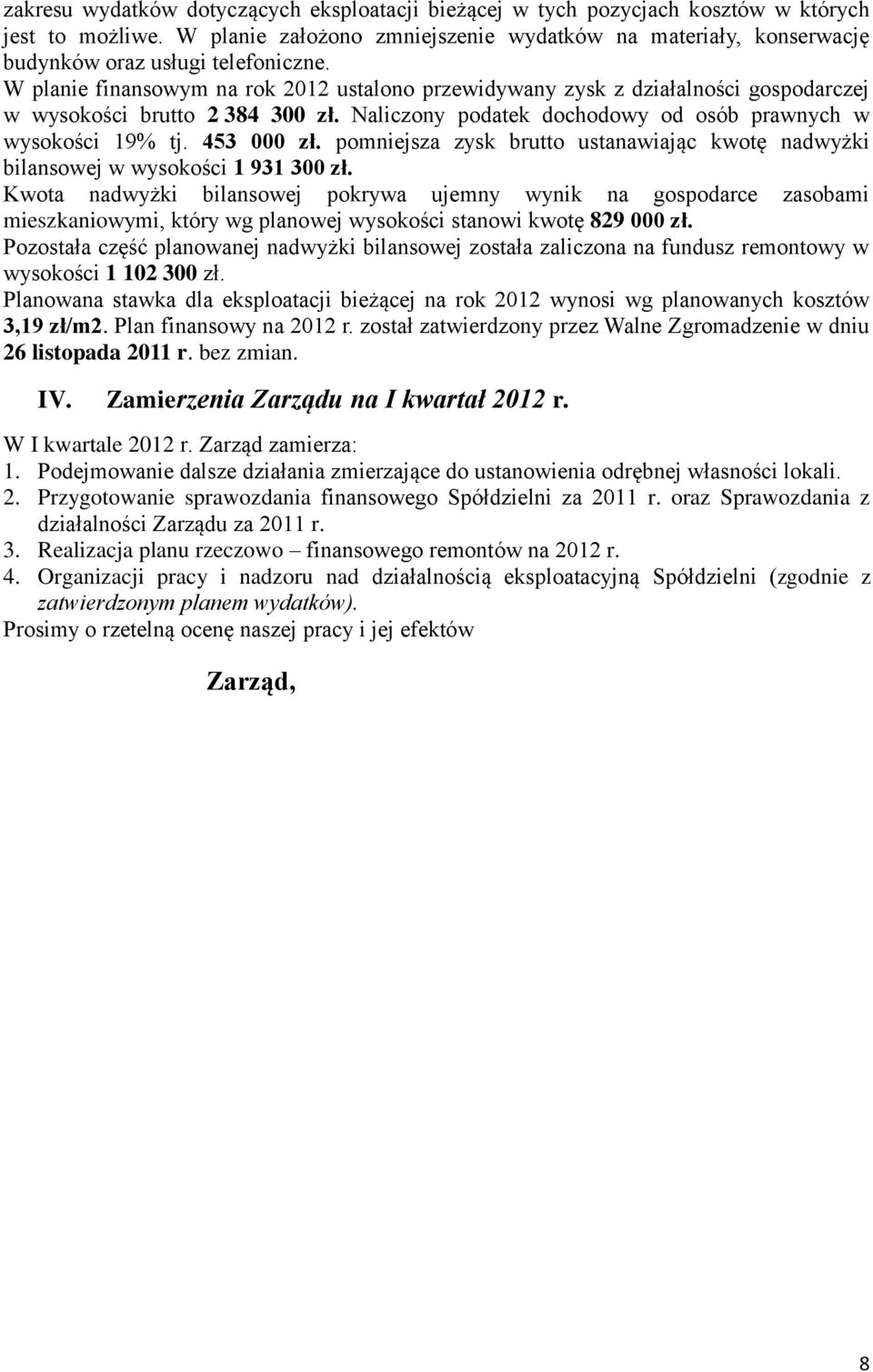 W planie finansowym na rok 2012 ustalono przewidywany zysk z działalności gospodarczej w wysokości brutto 2 384 300 zł. Naliczony podatek dochodowy od osób prawnych w wysokości 19% tj. 453 000 zł.