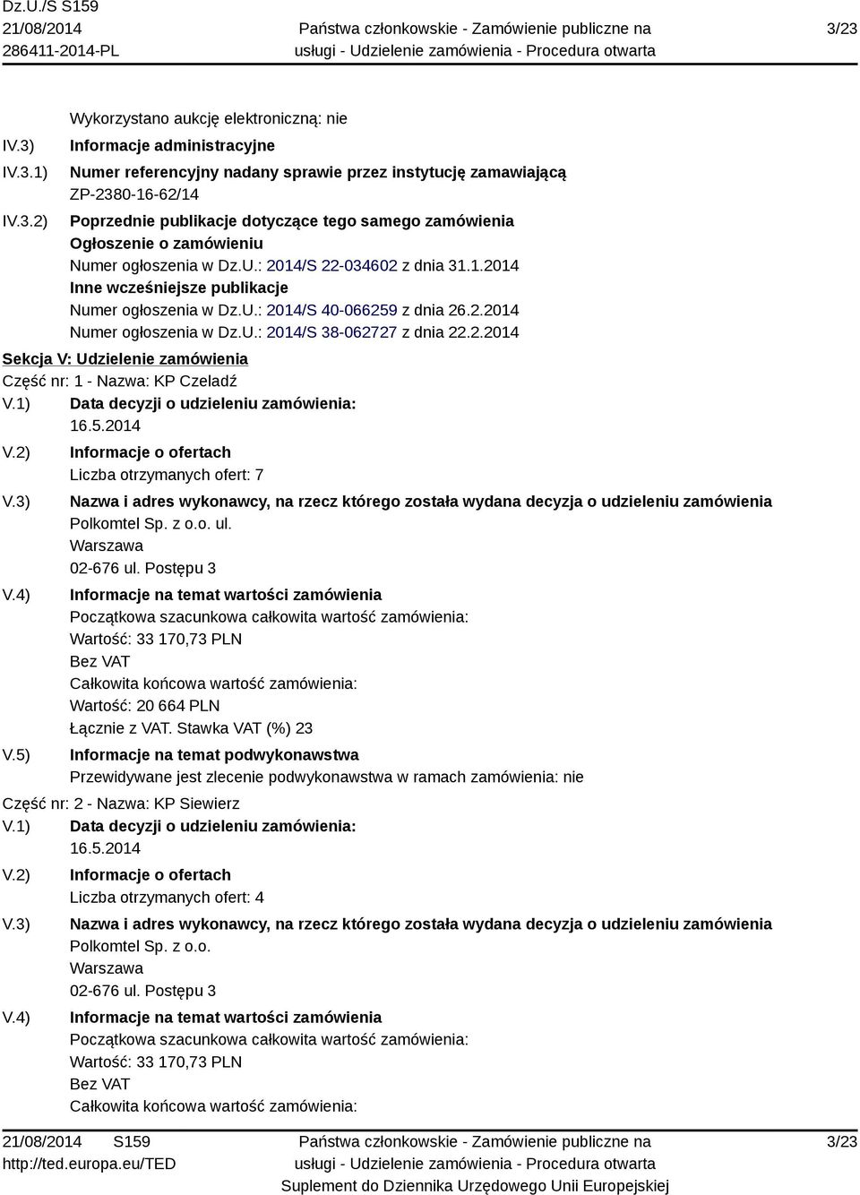 U.: 2014/S 40-066259 z dnia 26.2.2014 Numer ogłoszenia w Dz.U.: 2014/S 38-062727 z dnia 22.2.2014 Sekcja V: Udzielenie zamówienia Część nr: 1 - Nazwa: KP Czeladź Liczba otrzymanych ofert: 7 Polkomtel Sp.