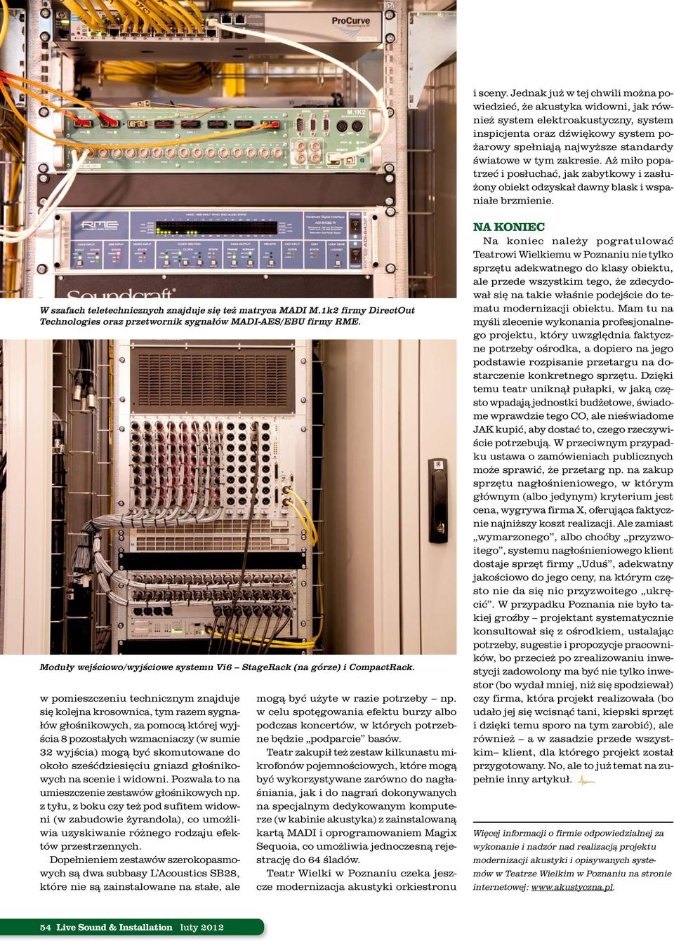 zakresie. Aż miło popatrzeć i posłuchać, jak zabytkowy i zasłużony obiekt odzyskał dawny blask i wspaniałe brzmienie. W szafach teletechnicznych znajduje się też matryca MADI M.