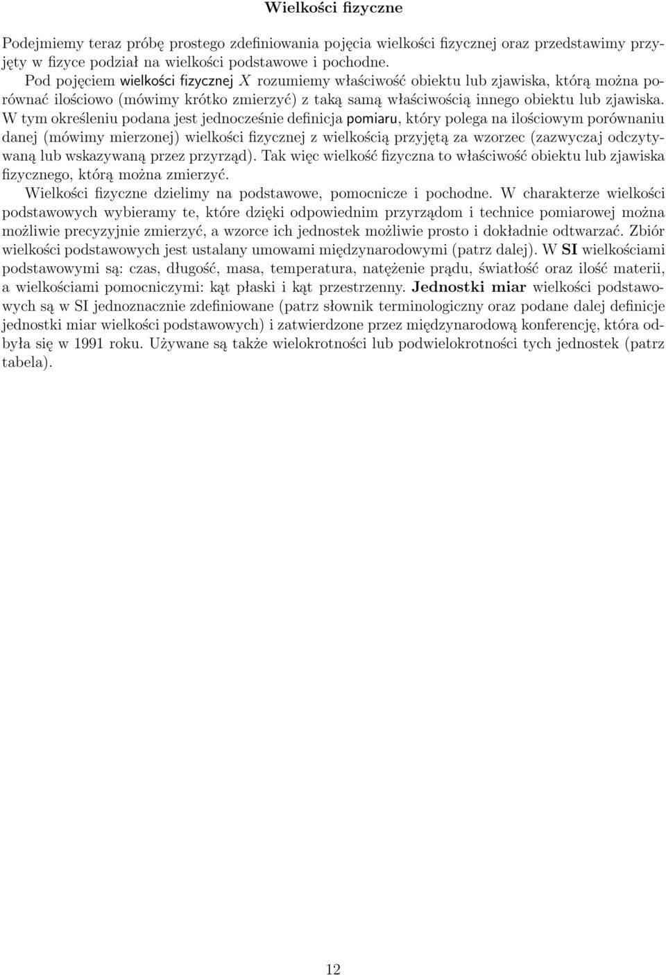 W tym określeniu podana jest jednocześnie definicja pomiaru, który polega na ilościowym porównaniu danej(mówimy mierzonej) wielkości fizycznej z wielkością przyjętą za wzorzec(zazwyczaj odczytywaną